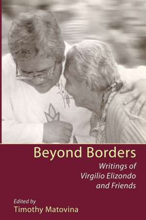 Beyond Borders: Writings of Virgilio Elizondo and Friends de Virgilio Elizondo