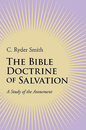 The Bible Doctrine of Salvation: A Study of the Atonement de C. Ryder Smith