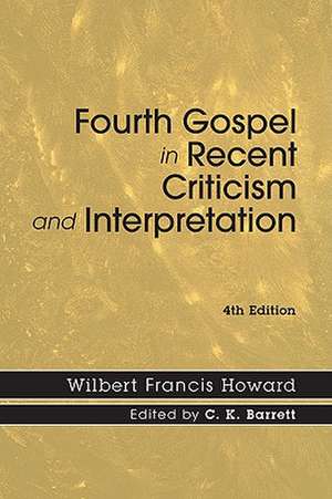 The Fourth Gospel in Recent Criticism and Interpretation de Wilbert Francis Howard