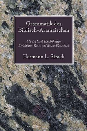 Grammatik Des Biblisch-Aramaischen: Mit Den Nach Handschriften Berichtigten Texten Und Einem Worterbuch de Hermann L. Strack