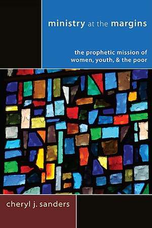 Ministry at the Margins: The Prophetic Mission of Women, Youth & the Poor de Cheryl J. Sanders