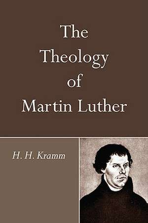 The Theology of Martin Luther de H. H. Kramm