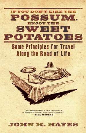 If You Don't Like the Possum, Enjoy the Sweet Potatoes: Some Principles for Travel Along the Road of Life de John H. Hayes