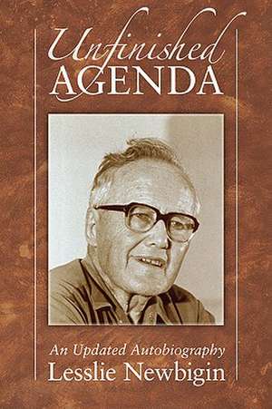 Unfinished Agenda: An Updated Autobiography de Lesslie Newbigin