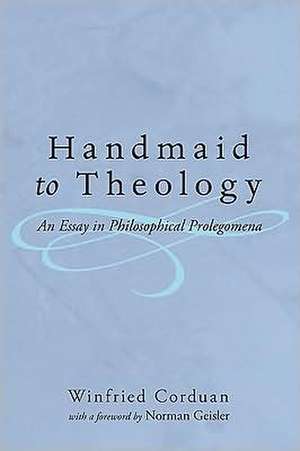 Handmaid to Theology: An Essay in Philosophical Prolegomena de Winfried Corduan