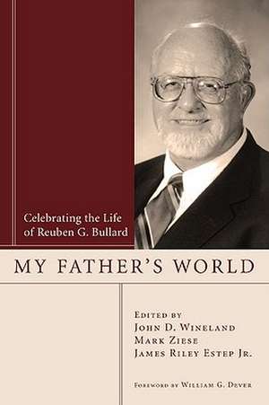 My Father's World: Celebrating the Life of Rueben G. Bullard de John D. Wineland