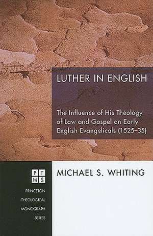 Luther in English: The Influence of His Theology of Law and Gospel on Early English Evangelicals (1525-35) de Michael S. Whiting