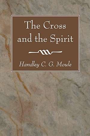 The Cross and the Spirit de Handley C. G. Moule