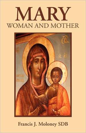 Mary: Woman and Mother de Sdb Moloney, Francis J.