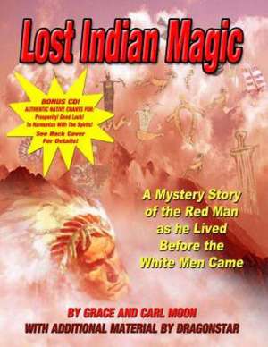 Lost Indian Magic: A Mystery Story of the Red Man as He Lived Before the White Men Came de Grace Moon