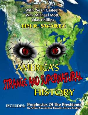 America's Strange and Supernatural History: Prophecies of the Presidents de Tim R. Swartz