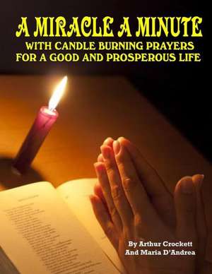 A Miracle a Minute: With Candle Burning Prayers for a Good and Prosperious Life de Arthur Crockett