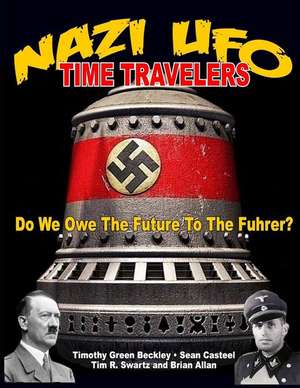 Nazi UFO Time Travelers: Do We Owe the Future to the Furher? de Timothy Beckley