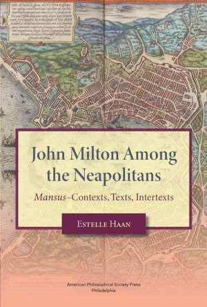 John Milton Among the Neapolitans – Mansus–Contexts, Texts, Intertexts,Transactions, American Philosophical Society (Vol . 112, Part 4) de Estelle Haan