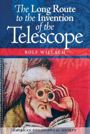 Long Route to the Invention of the Telescope – Transactions, American Philosophical Society (Vol. 98, Part 5) de Rolf Willach