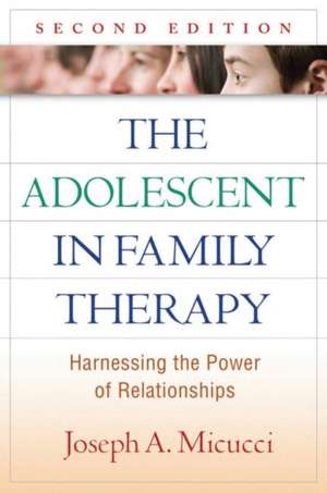 The Adolescent in Family Therapy, Second Edition: Harnessing the Power of Relationships de Joseph A. Micucci