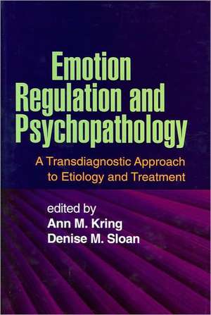 Emotion Regulation and Psychopathology: A Transdiagnostic Approach to Etiology and Treatment de Ann M. Kring