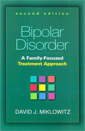 Bipolar Disorder, Second Edition: A Family-Focused Treatment Approach de David J. Miklowitz