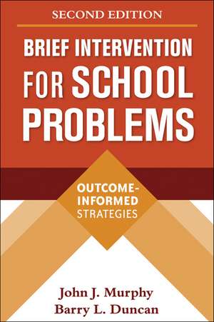 Brief Intervention for School Problems, Second Edition: Outcome-Informed Strategies de John J. Murphy