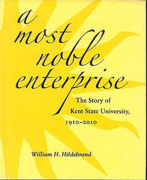 A Most Noble Enterprise: The Story of Kent State University, 1910-2010 de William H. Hildebrand