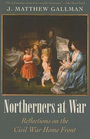 Northerners at War: Reflections on the Civil War Home Front de J. Matthew Gallman