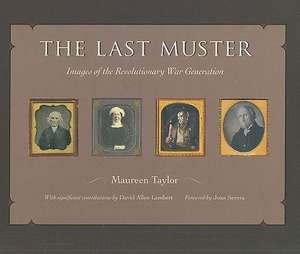 The Last Muster: Images of the Revolutionary War Generation de Maureen Taylor