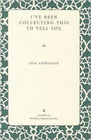 I've Been Collecting This to Tell You de Lisa Ampleman