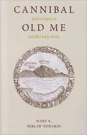 Cannibal Old Me: Spoken Sources in Melville's Early Works de Mary K. Bercaw Edwards