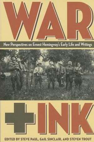 War + Ink: New Perspectives on Ernest Hemingway's Early Life and Writings de Steven Paul