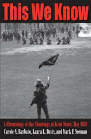 This We Know: A Chronology of the Shootings at Kent State, May 1970 de Carole A. Barbato