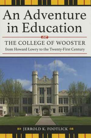 An Adventure in Education: The College of Wooster from Howard Lowry to the Twenty-First Century de Jerrold K. Footlick