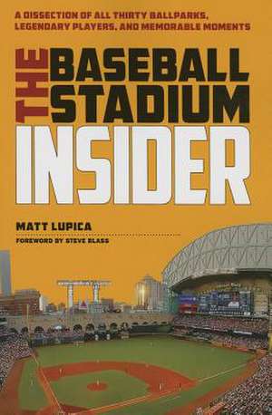 The Baseball Stadium Insider: A Dissection of All Thirty Ballparks, Legendary Players, and Memorable Moments de Matt Lupica