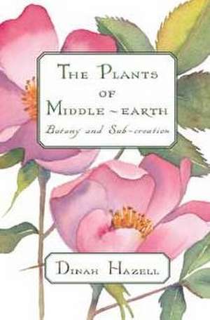 The Plants of Middle-Earth: Botany and Sub-Creation de Dinah Hazell