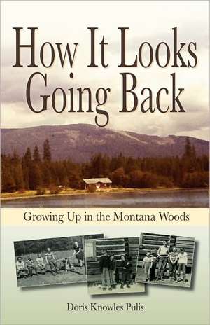 How It Looks Going Back: Growing Up in the Montana Woods de Doris Knowles Pulis