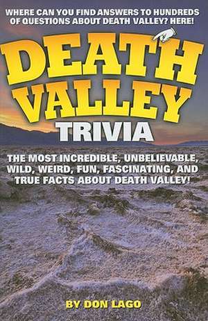 Death Valley Trivia: The Most Incredible, Unbelievable, Wild, Weird, Fun, Fascinating, and True Facts about Death Valley! de Don Lago