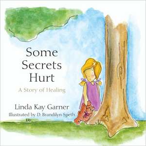 Some Secrets Hurt: A Story of Healing de Linda Kay Garner