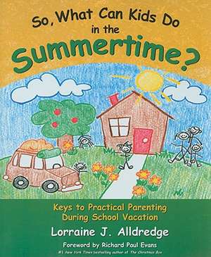 So, What Can Kids Do in the Summertime?: Keys to Practical Parenting During School Vacation de Lorraine J. Alldredge