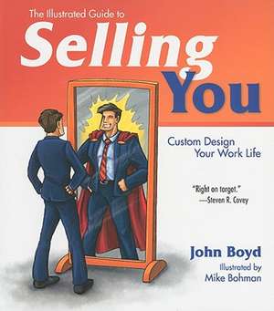 The Illustrated Guide to Selling You: Custom Design Your Work Life de John Boyd