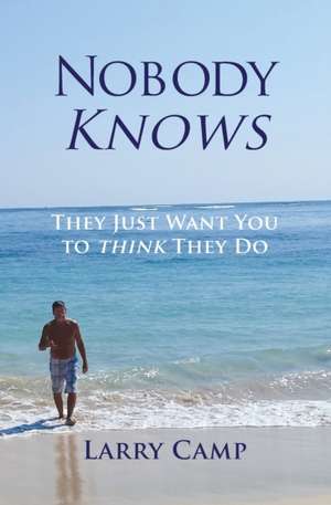 Nobody Knows: They Just Want You to Think They Do de Larry Camp