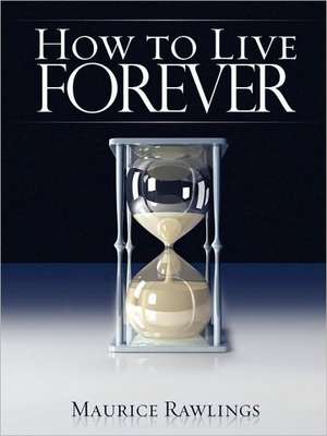 How to Live Forever de Maurice S. Rawlings