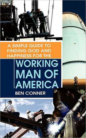 A Simple Guide to Finding God and Happiness for the Working Man of America: And Her "Everything Has Value" Lessons de Ben Conner