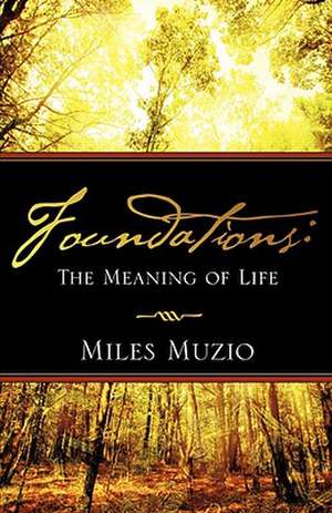 Foundations: The Meaning of Life de Miles Muzio