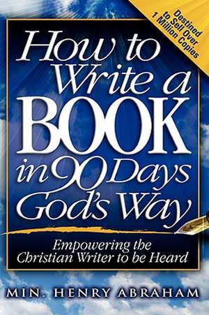 How to Write a Book in 90 Days God's Way de Henry Abraham