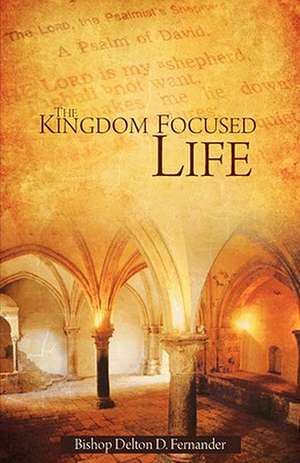 The Kingdom Focused Life de Delton D. Fernander