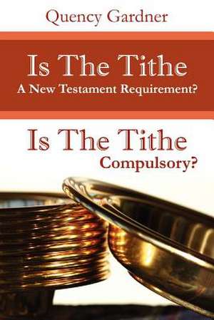 Is The Tithe A New Testament Requirement? de Quency Gardner