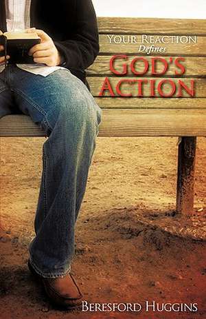 Your Reaction Defines God's Action de Beresford Huggins