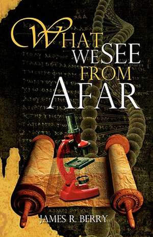 What We See From Afar de James R. Berry