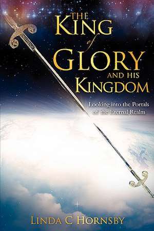 The King of Glory and His Kingdom: A Brief History de Linda C Hornsby