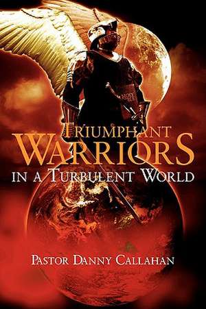 Triumphant Warriors in a Turbulent World de Danny L. Callahan