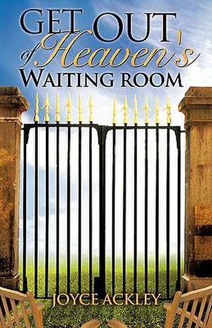 Get Out of Heaven's Waiting Room de Joyce Ackley